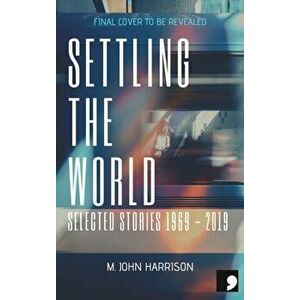 Settling the World. Selected Stories 1970-2020, Paperback - M. John Harrison imagine