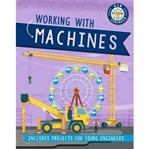 Kid Engineer: Working with Machines, Hardback - Sonya Newland imagine