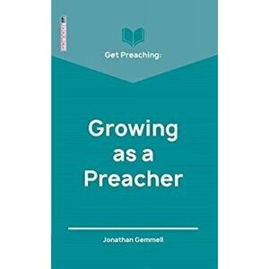 Get Preaching: Growing as a Preacher, Paperback - Jonathan Gemmell imagine