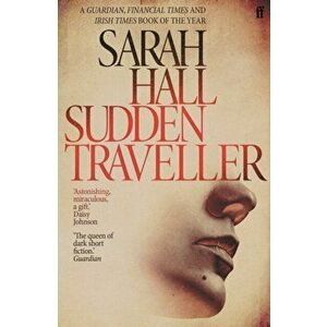 Sudden Traveller. Winner of the BBC National Short Story Award, Paperback - Sarah Hall imagine