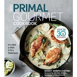 Primal Gourmet Cookbook: Whole30 Endorsed: It's Not a Diet If It's Delicious, Hardback - Ronny Joseph Lvovski imagine