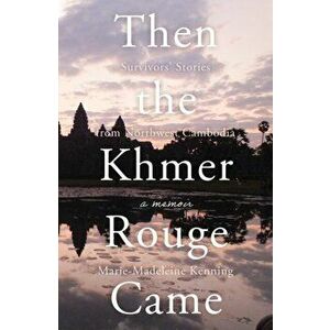 Then the Khmer Rouge Came. Survivors' Stories from Northwest Cambodia, Paperback - Marie-Madeleine Kenning imagine
