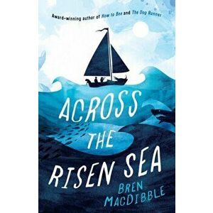 Across the Risen Sea, Paperback - Bren MacDibble imagine