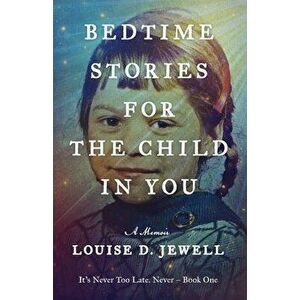 Bedtime Stories for the Child in You: A Memoir, Paperback - Louise D. Jewell imagine