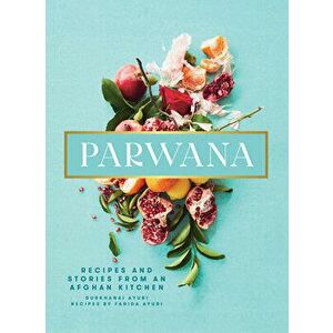Parwana: Recipes and Stories from an Afghan Kitchen, Hardcover - Durkhanai Ayubi imagine