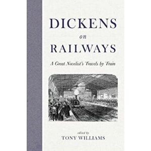 Dickens on Railways. A Great Novelist's Travels by Train, Hardback - Charles Dickens imagine