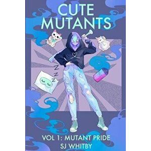 Cute Mutants Vol 1: Mutant Pride, Paperback - Sj Whitby imagine