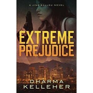 Extreme Prejudice: A Jinx Ballou Novel, Paperback - Dharma Kelleher imagine