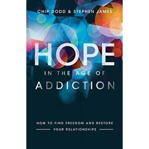 Hope in the Age of Addiction. How to Find Freedom and Restore Your Relationships, Paperback - Stephen James imagine