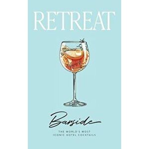Barside: The World's Most Iconic Hotel Cocktails, Hardcover - Retreat Magazine imagine