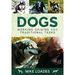 Dogs: Working Origins and Traditional Tasks, Hardback - Mike Loades imagine