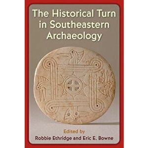 The Historical Turn in Southeastern Archaeology, Hardcover - Robbie Ethridge imagine