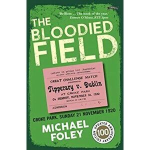 Bloodied Field. Croke Park. Sunday 21 November 1920, Paperback - Michael Foley imagine