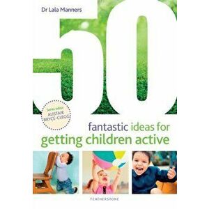 50 Fantastic Ideas for Getting Children Active, Paperback - Dr Dr Lala Manners imagine
