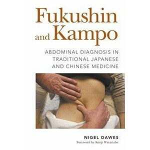Fukushin and Kampo. Abdominal Diagnosis in Traditional Japanese and Chinese Medicine, Paperback - Nigel Dawes imagine