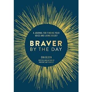 Braver by the Day. A Journal for Finding Your Voice and Living Boldly, Paperback - Eva Olsen imagine