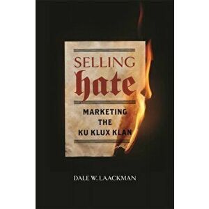 Selling Hate. Marketing the Ku Klux Klan, Paperback - Dale W. Laackman imagine
