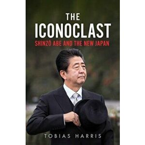 Iconoclast. Shinzo Abe and the New Japan, Hardback - Tobias S. Harris imagine