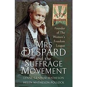 Mrs Despard and The Suffrage Movement. Founder of The Women's Freedom League, Paperback - Helen Matheson-Pollock Lynne Graham-Matheson imagine
