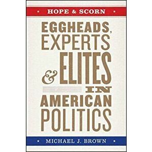 Hope and Scorn. Eggheads, Experts, and Elites in American Politics, Hardback - Michael J Brown imagine