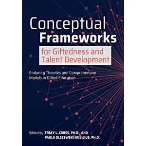 Conceptual Frameworks for Giftedness and Talent Development: Enduring Theories and Comprehensive Models in Gifted Education - Tracy Cross imagine