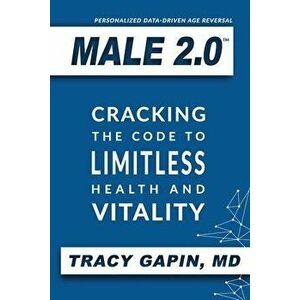 Male 2.0: Cracking the Code to Limitless Health and Vitality, Paperback - Tracy Gapin imagine