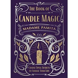 The Book of Candle Magic: Candle Spell Secrets to Change Your Life, Hardcover - Madame Pamita imagine