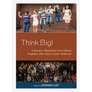 Think Big!: A Resource Manual for Teen Library Programs That Attract Large Audiences, Paperback - Rosemary Ludt imagine