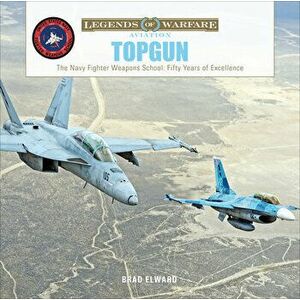 Topgun: The US Navy Fighter Weapons School: Fifty Years of Excellence, Hardcover - Brad Elward imagine