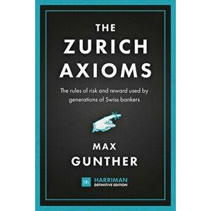 The Zurich Axioms (Harriman Definitive Edition): The Rules of Risk and Reward Used by Generations of Swiss Bankers - Max Gunther imagine