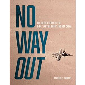 No Way Out: The Untold Story of the B-24 "lady Be Good" and Her Crews, Hardcover - Steven R. Whitby imagine