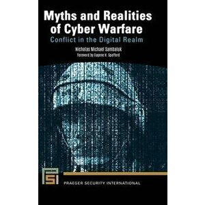 Myths and Realities of Cyber Warfare: Conflict in the Digital Realm, Hardcover - Nicholas Michael Sambaluk imagine