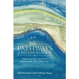 Pathways of Reconciliation. Indigenous and Settler Approaches to Implementing the TRC's Calls to Action, Paperback - *** imagine