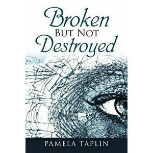 Broken but Not Destroyed, Paperback - Pamela Taplin imagine