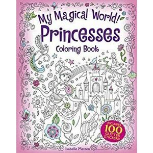 My Magical World! Princesses Coloring Book: Includes 100 Glitter Stickers!, Paperback - Isabelle Metzen imagine