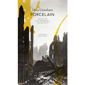 Porcelain: Poem on the Downfall of My City, Hardcover - Durs Grünbein imagine