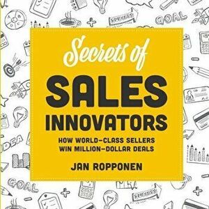 Secrets of Sales Innovators: How World-Class Sellers Win Million-Dollar Deals, Paperback - Jan Ropponen imagine