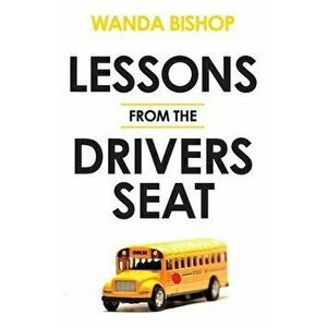 Lessons from the Drivers Seat, Paperback - Wanda Bishop imagine