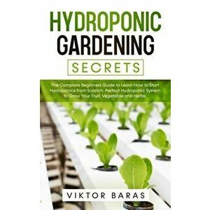 Hydroponic Gardening Secrets: The Complete Beginners Guide to Learn How to Start Hydroponics from Scratch. Perfect Hydroponic System to Grow Your Fr - imagine