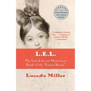 L.E.L.. The Lost Life and Mysterious Death of the "Female Byron", Paperback - Lucasta Miller imagine