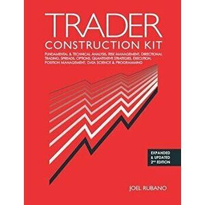 Trader Construction Kit: Fundamental & Technical Analysis, Risk Management, Directional Trading, Spreads, Options, Quantitative Strategies, Exe - Joel imagine