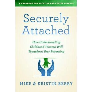 Securely Attached: How Understanding Childhood Trauma Will Transform Your Parenting-, Paperback - *** imagine
