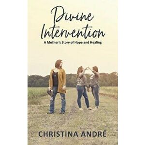 Divine Intervention (A Mother's Story of Hope and Healing), Paperback - Christina Andre' imagine