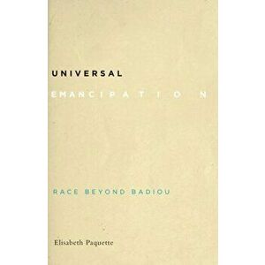 Universal Emancipation. Race beyond Badiou, Paperback - Elisabeth Paquette imagine
