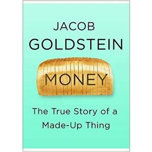 Money. The True Story of a Made-Up Thing, Paperback - Jacob Goldstein imagine