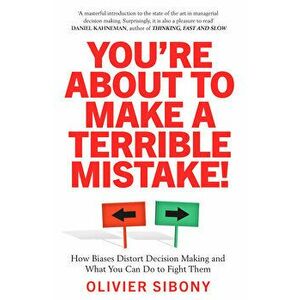 You're About to Make a Terrible Mistake. How Biases Distort Decision-Making and What You Can Do to Fight Them, Paperback - Olivier Sibony imagine