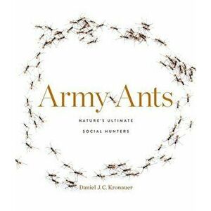 Army Ants: Nature's Ultimate Social Hunters, Hardcover - Daniel J. C. Kronauer imagine