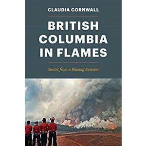 British Columbia in Flames. Stories from a Blazing Summer, Paperback - Claudia Cornwall imagine