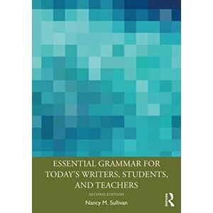 Essential Grammar for Today's Writers, Students, and Teachers, Paperback - Nancy M. Sullivan imagine