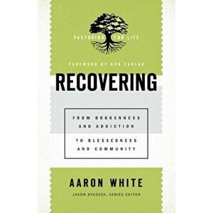 Recovering. From Brokenness and Addiction to Blessedness and Community, Paperback - Aaron White imagine